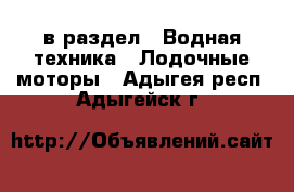 в раздел : Водная техника » Лодочные моторы . Адыгея респ.,Адыгейск г.